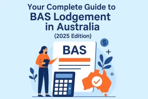 Your Complete Guide to BAS Lodgement in Australia (2025 Edition)